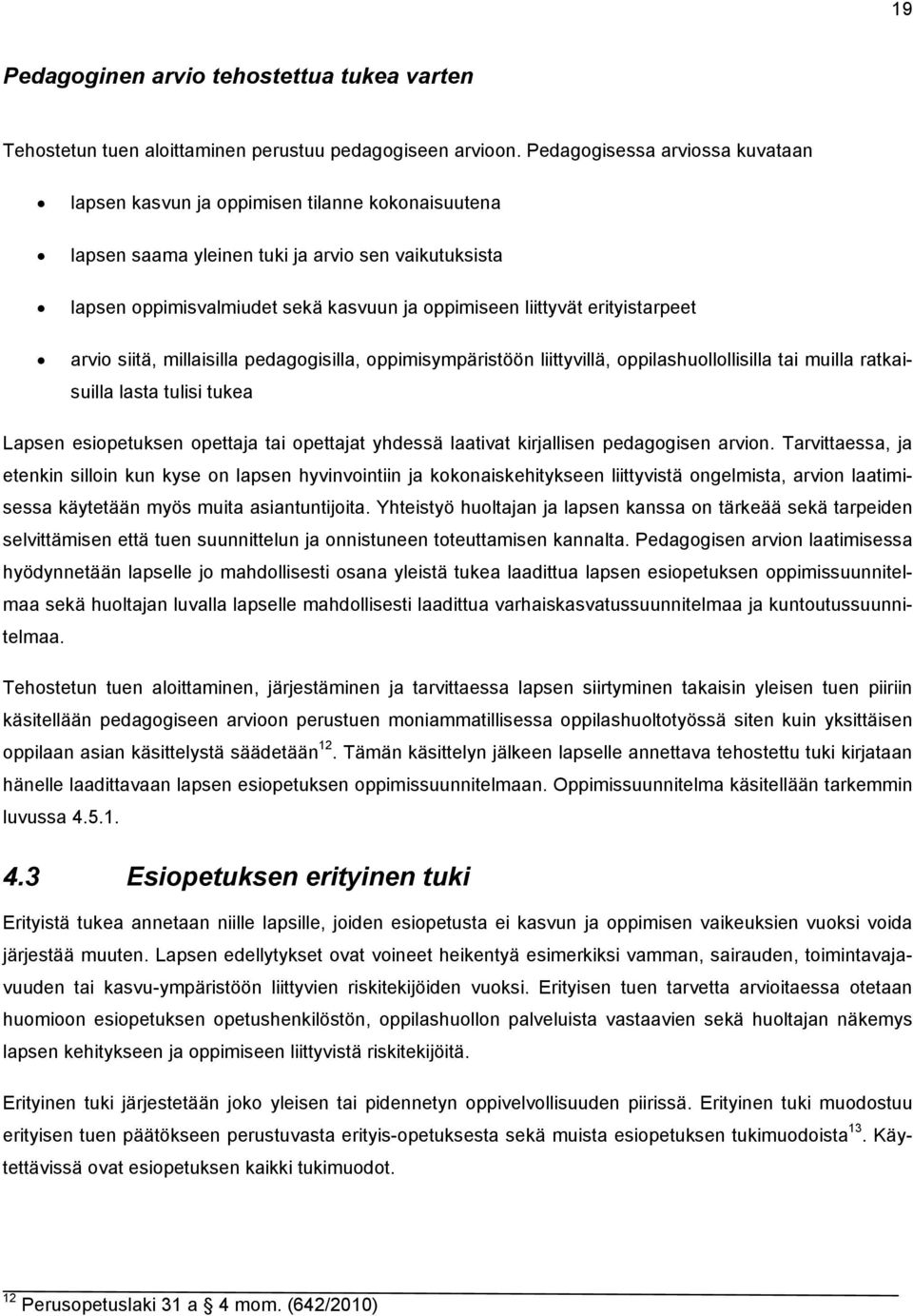 erityistarpeet arvio siitä, millaisilla pedagogisilla, oppimisympäristöön liittyvillä, oppilashuollollisilla tai muilla ratkaisuilla lasta tulisi tukea Lapsen esiopetuksen opettaja tai opettajat