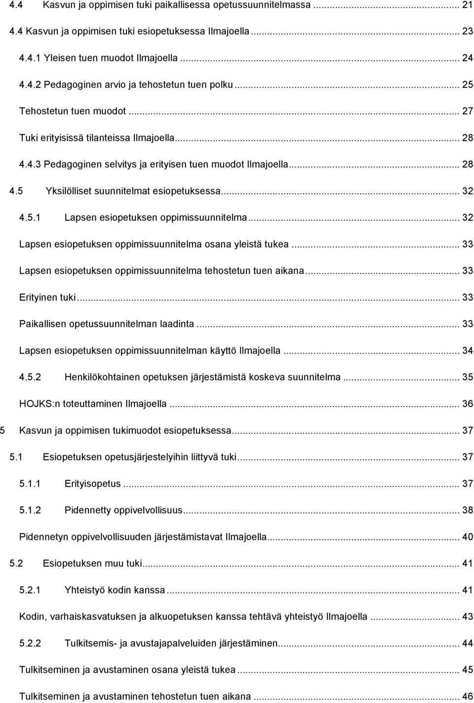 .. 32 4.5.1 Lapsen esiopetuksen oppimissuunnitelma... 32 Lapsen esiopetuksen oppimissuunnitelma osana yleistä tukea... 33 Lapsen esiopetuksen oppimissuunnitelma tehostetun tuen aikana.