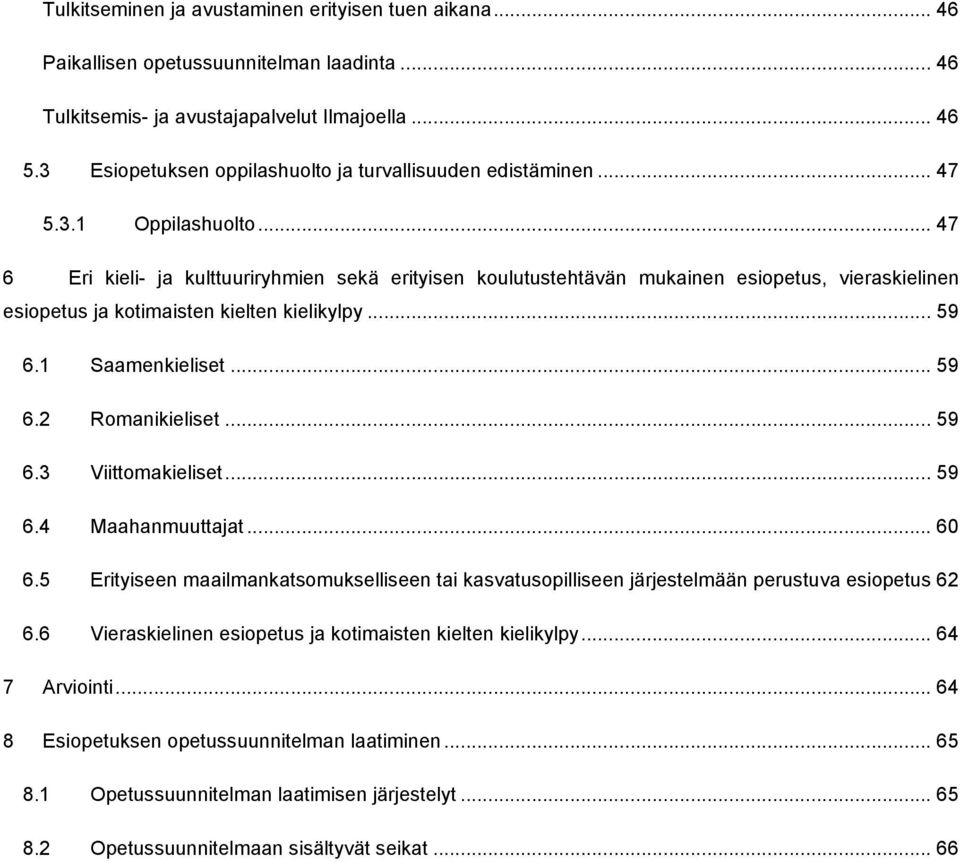 .. 47 6 Eri kieli- ja kulttuuriryhmien sekä erityisen koulutustehtävän mukainen esiopetus, vieraskielinen esiopetus ja kotimaisten kielten kielikylpy... 59 6.1 Saamenkieliset... 59 6.2 Romanikieliset.