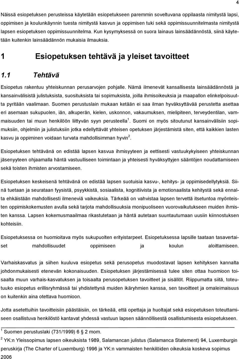 1 Esiopetuksen tehtävä ja yleiset tavoitteet 1.1 Tehtävä Esiopetus rakentuu yhteiskunnan perusarvojen pohjalle.