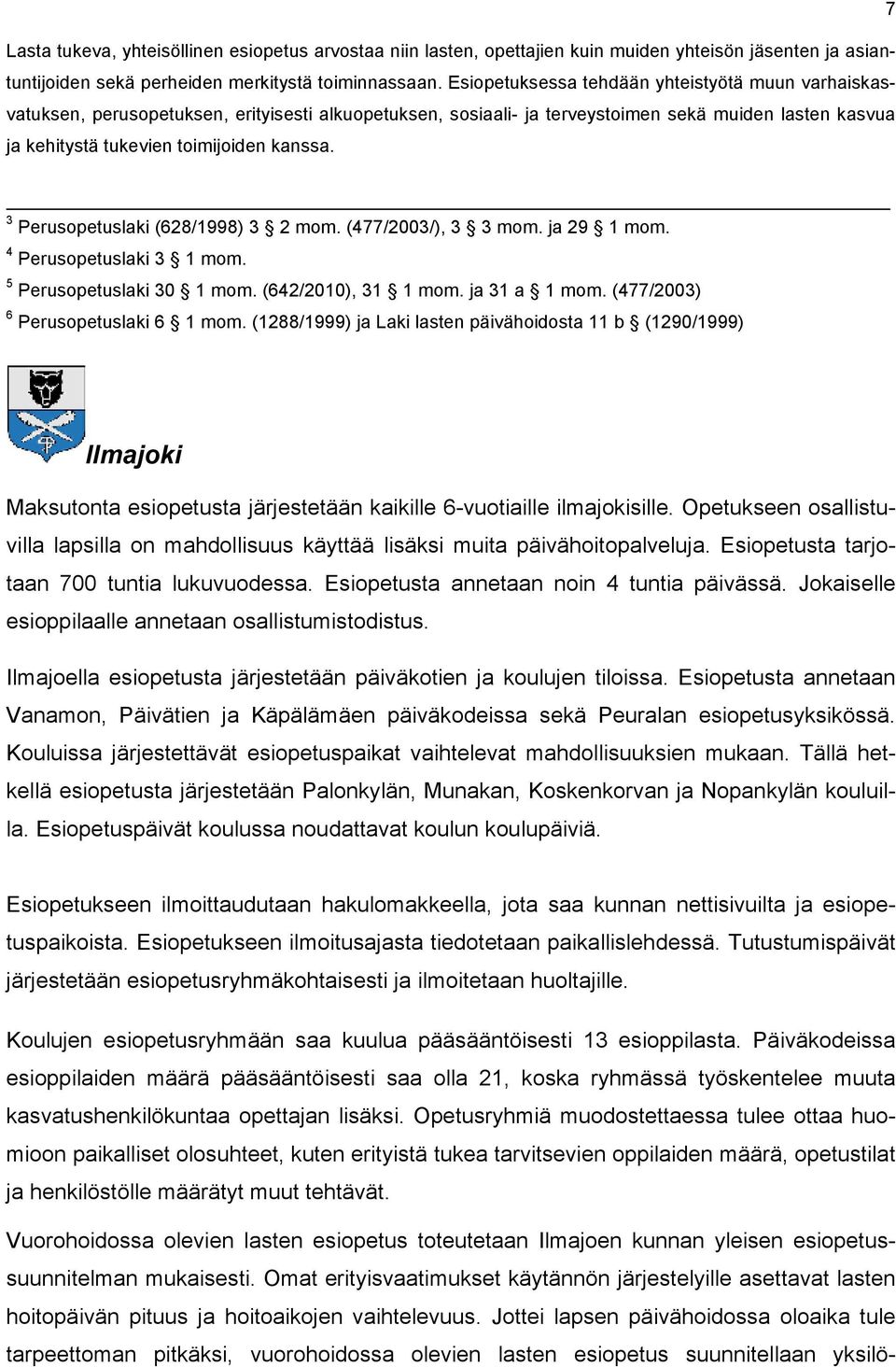 3 Perusopetuslaki (628/1998) 3 2 mom. (477/2003/), 3 3 mom. ja 29 1 mom. 4 Perusopetuslaki 3 1 mom. 5 Perusopetuslaki 30 1 mom. (642/2010), 31 1 mom. ja 31 a 1 mom.