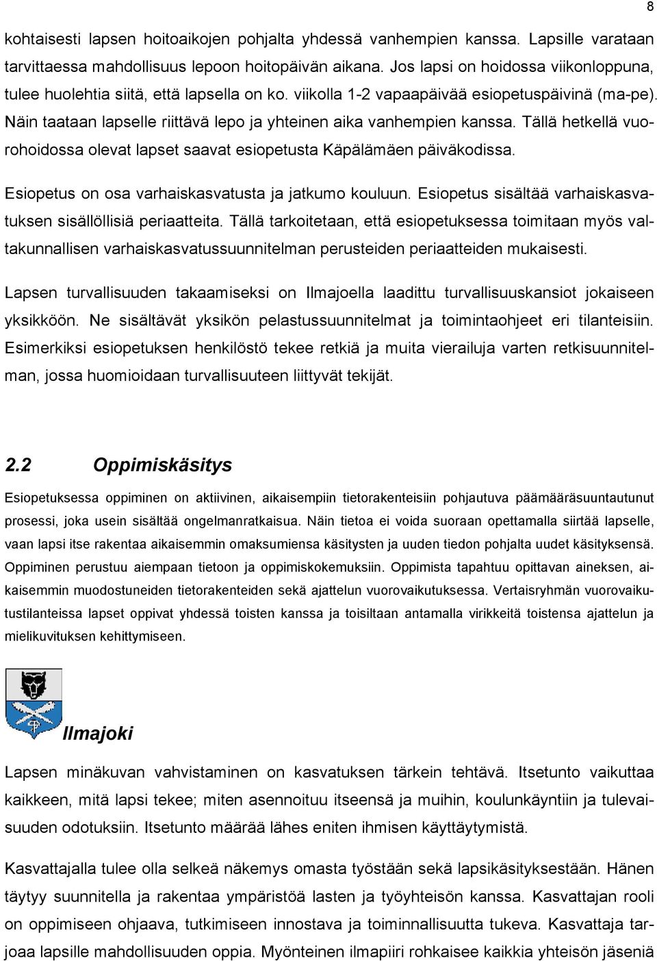 Näin taataan lapselle riittävä lepo ja yhteinen aika vanhempien kanssa. Tällä hetkellä vuorohoidossa olevat lapset saavat esiopetusta Käpälämäen päiväkodissa.