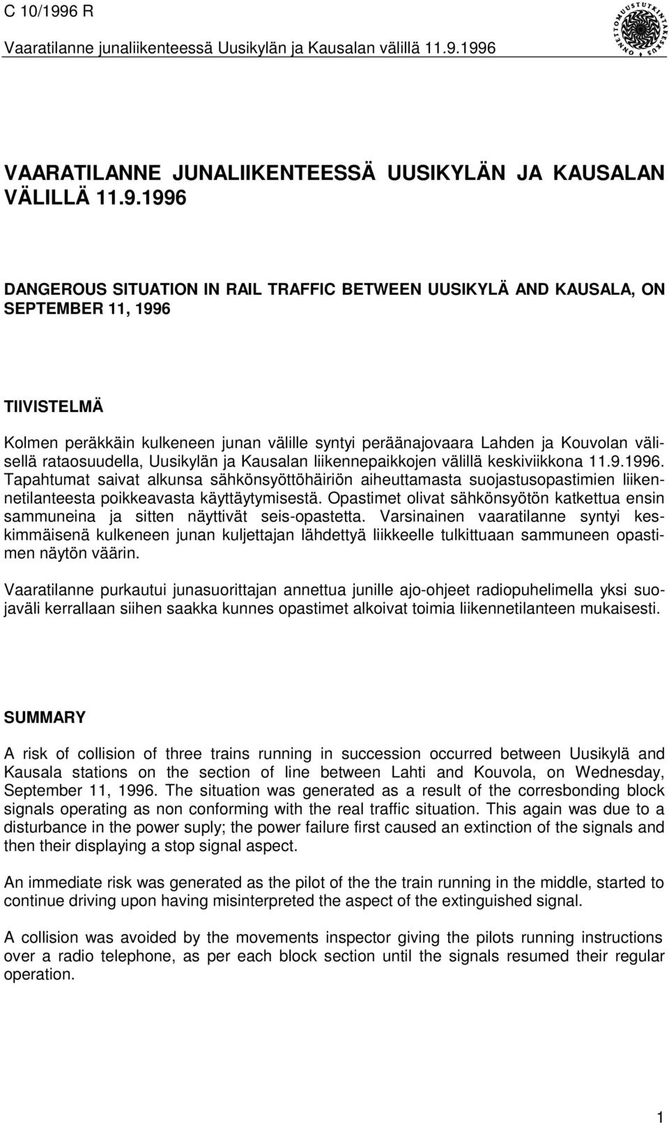 1996 VAARATILANNE JUNALIIKENTEESSÄ UUSIKYLÄN JA KAUSALAN VÄLILLÄ 11.9.1996 DANGEROUS SITUATION IN RAIL TRAFFIC BETWEEN UUSIKYLÄ AND KAUSALA, ON SEPTEMBER 11, 1996 TIIVISTELMÄ Kolmen peräkkäin