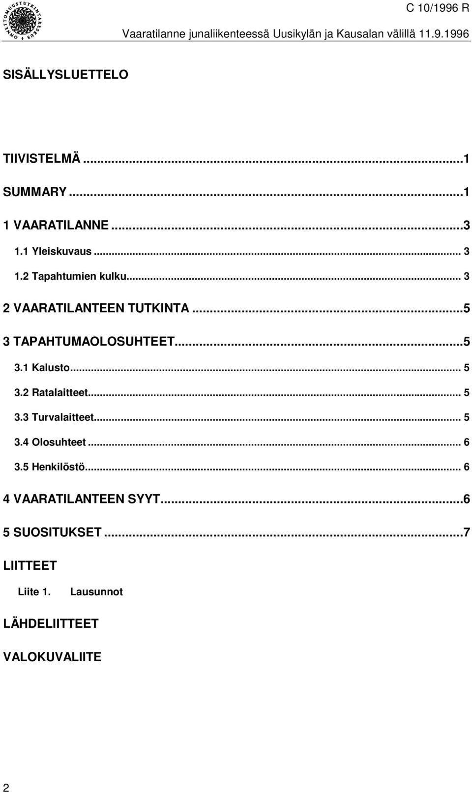 ..5 3 TAPAHTUMAOLOSUHTEET...5 3.1 Kalusto... 5 3.2 Ratalaitteet... 5 3.3 Turvalaitteet... 5 3.4 Olosuhteet... 6 3.