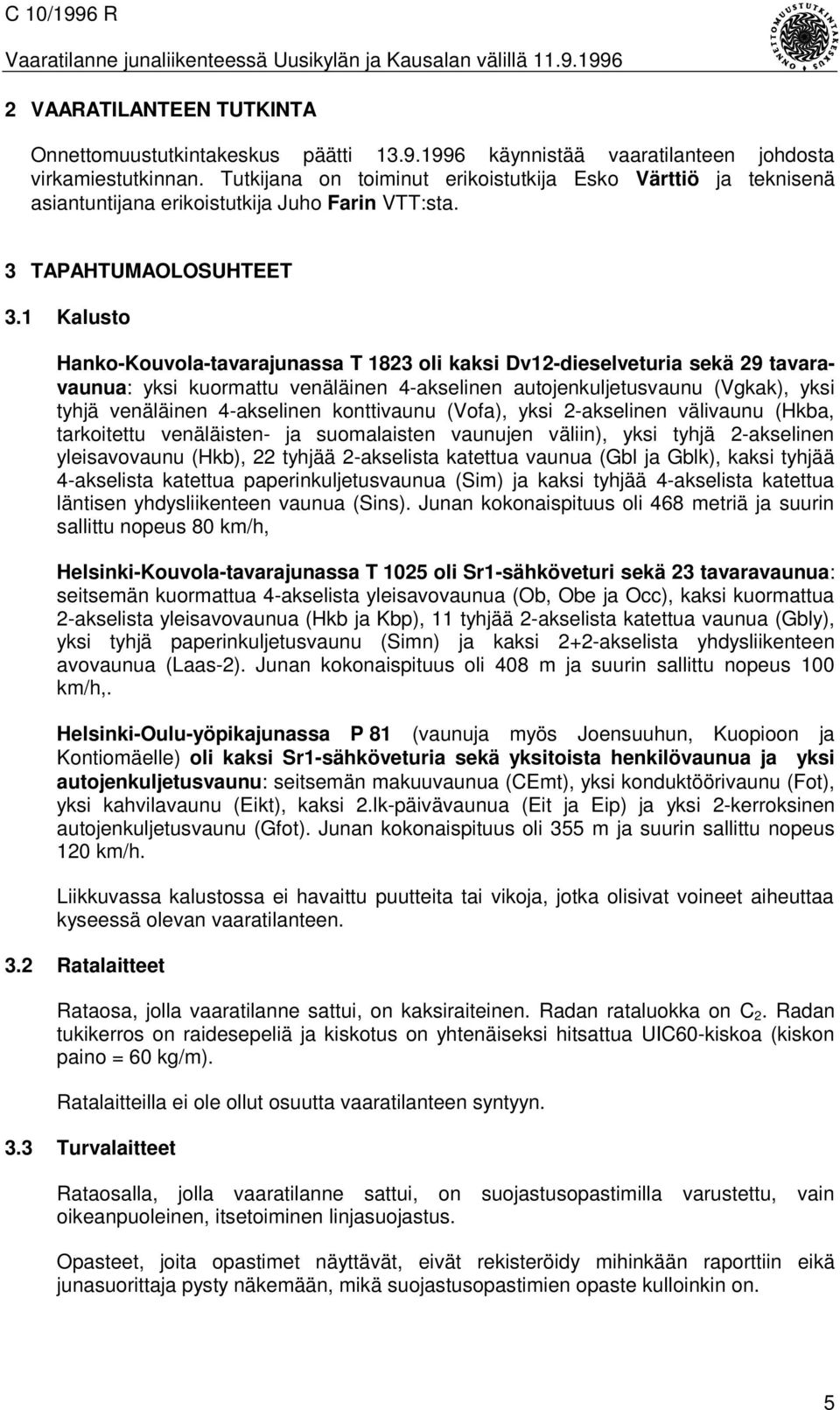 1 Kalusto Hanko-Kouvola-tavarajunassa T 1823 oli kaksi Dv12-dieselveturia sekä 29 tavaravaunua: yksi kuormattu venäläinen 4-akselinen autojenkuljetusvaunu (Vgkak), yksi tyhjä venäläinen 4-akselinen