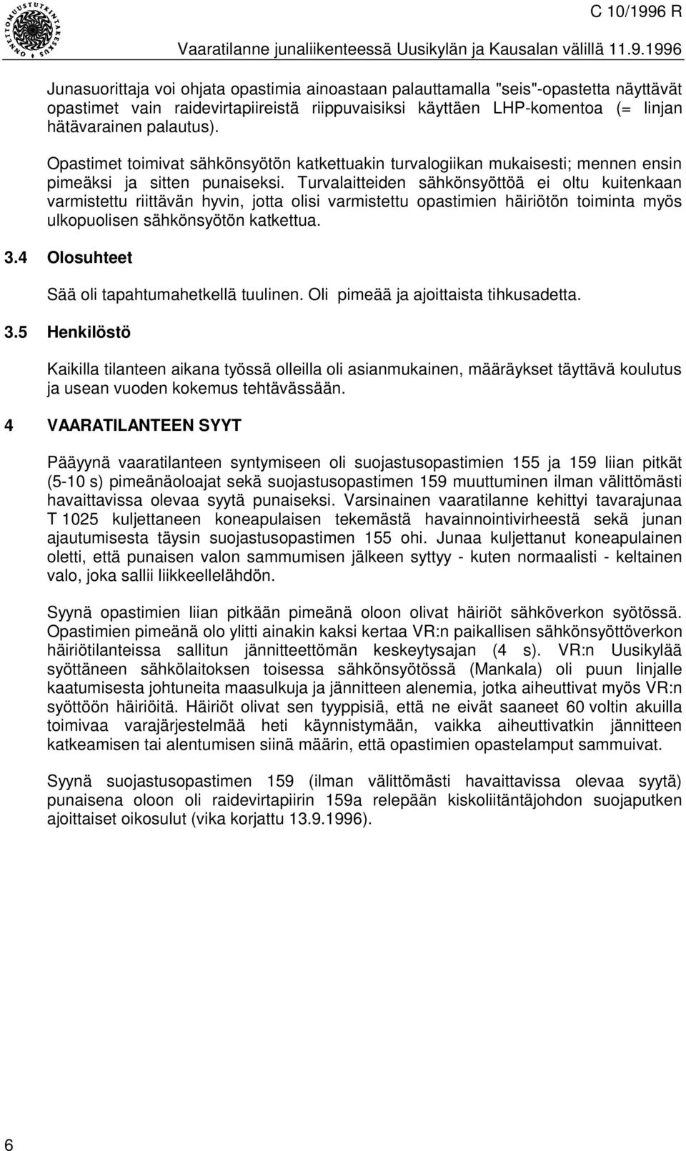 1996 Junasuorittaja voi ohjata opastimia ainoastaan palauttamalla "seis"-opastetta näyttävät opastimet vain raidevirtapiireistä riippuvaisiksi käyttäen LHP-komentoa (= linjan hätävarainen palautus).