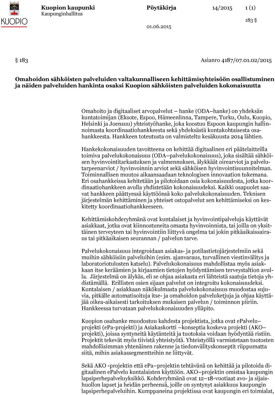 02/2015 Omahoidon sähköisten palveluiden valtakunnalliseen kehittämisyhteisöön osallistuminen ja näiden palveluiden hankinta osaksi Kuopion sähköisten palveluiden kokonaisuutta Omahoito ja