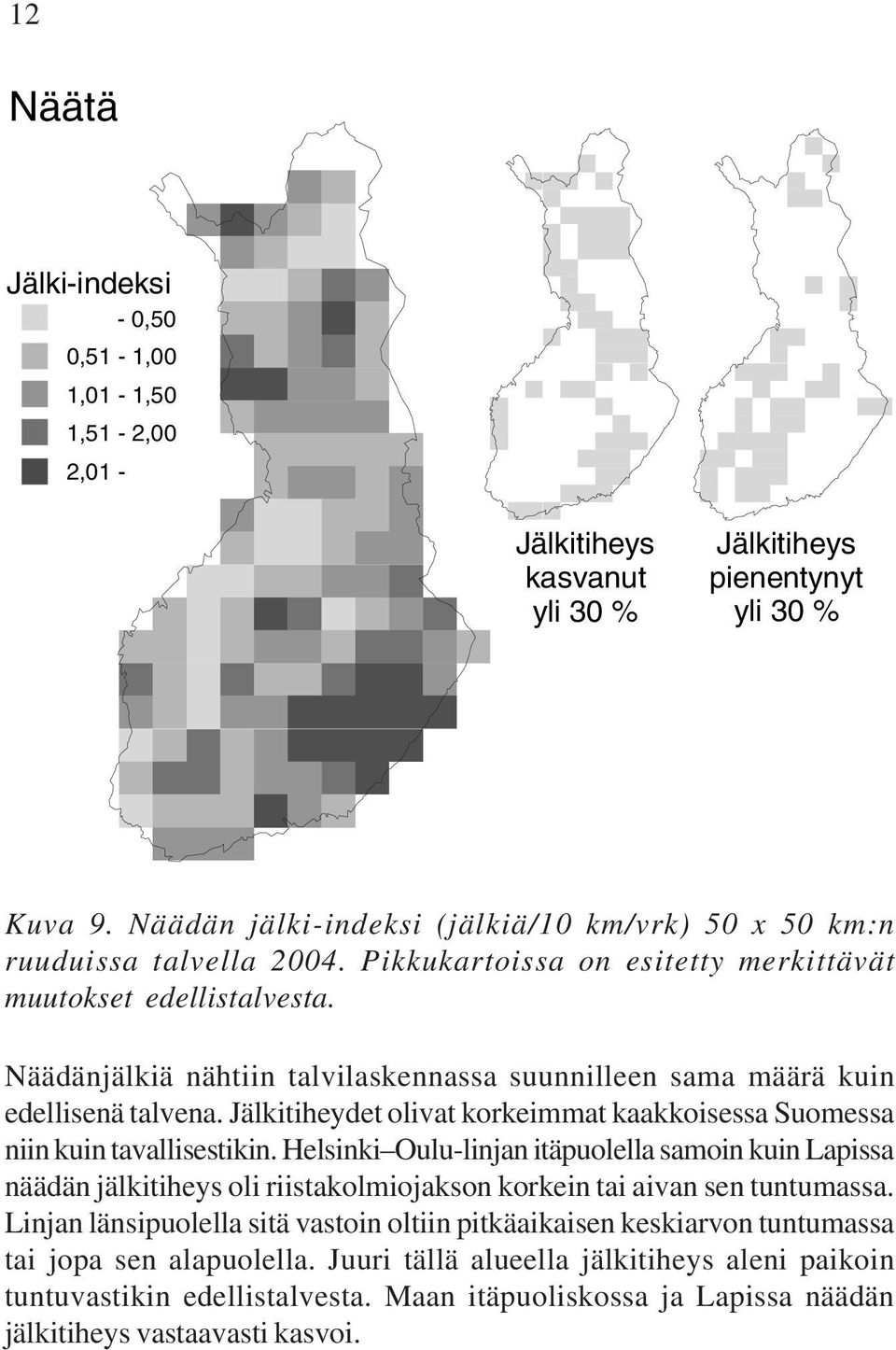 Jälkitiheydet olivat korkeimmat kaakkoisessa Suomessa niin kuin tavallisestikin.
