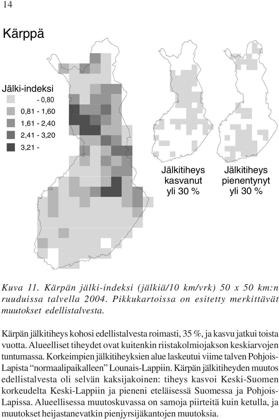 Alueelliset tiheydet ovat kuitenkin riistakolmiojakson keskiarvojen tuntumassa. Korkeimpien jälkitiheyksien alue laskeutui viime talven Pohjois- Lapista normaalipaikalleen Lounais-Lappiin.