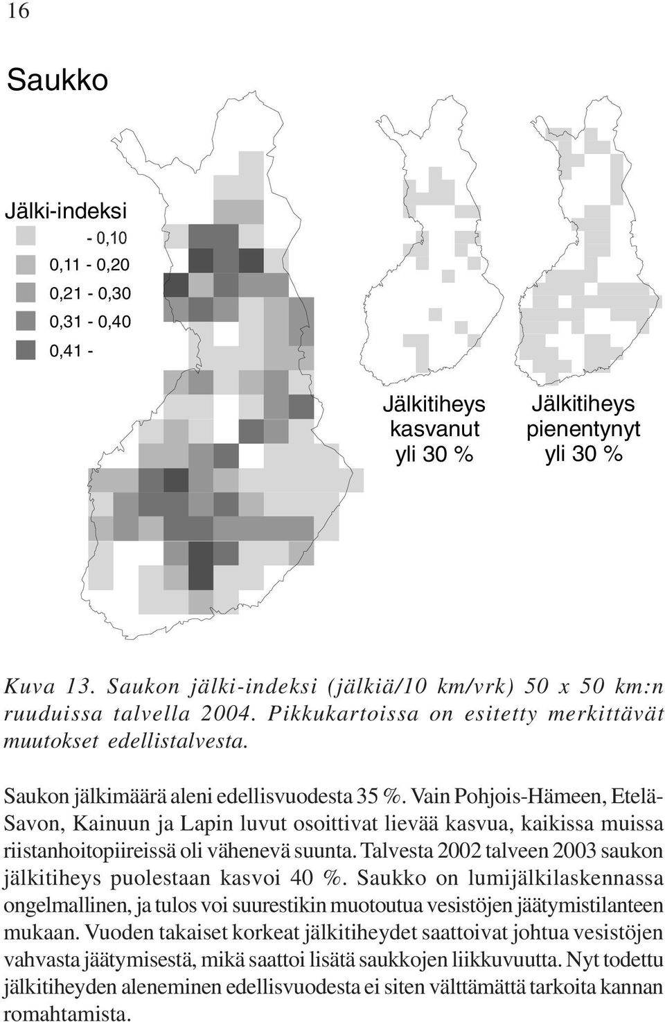Vain Pohjois-Hämeen, Etelä- Savon, Kainuun ja Lapin luvut osoittivat lievää kasvua, kaikissa muissa riistanhoitopiireissä oli vähenevä suunta.