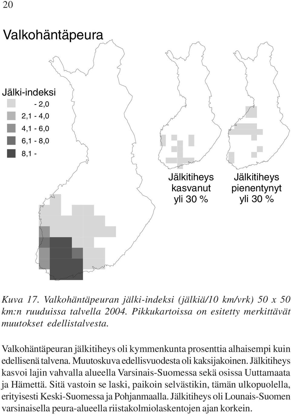 Valkohäntäpeuran jälkitiheys oli kymmenkunta prosenttia alhaisempi kuin edellisenä talvena. Muutoskuva edellisvuodesta oli kaksijakoinen.