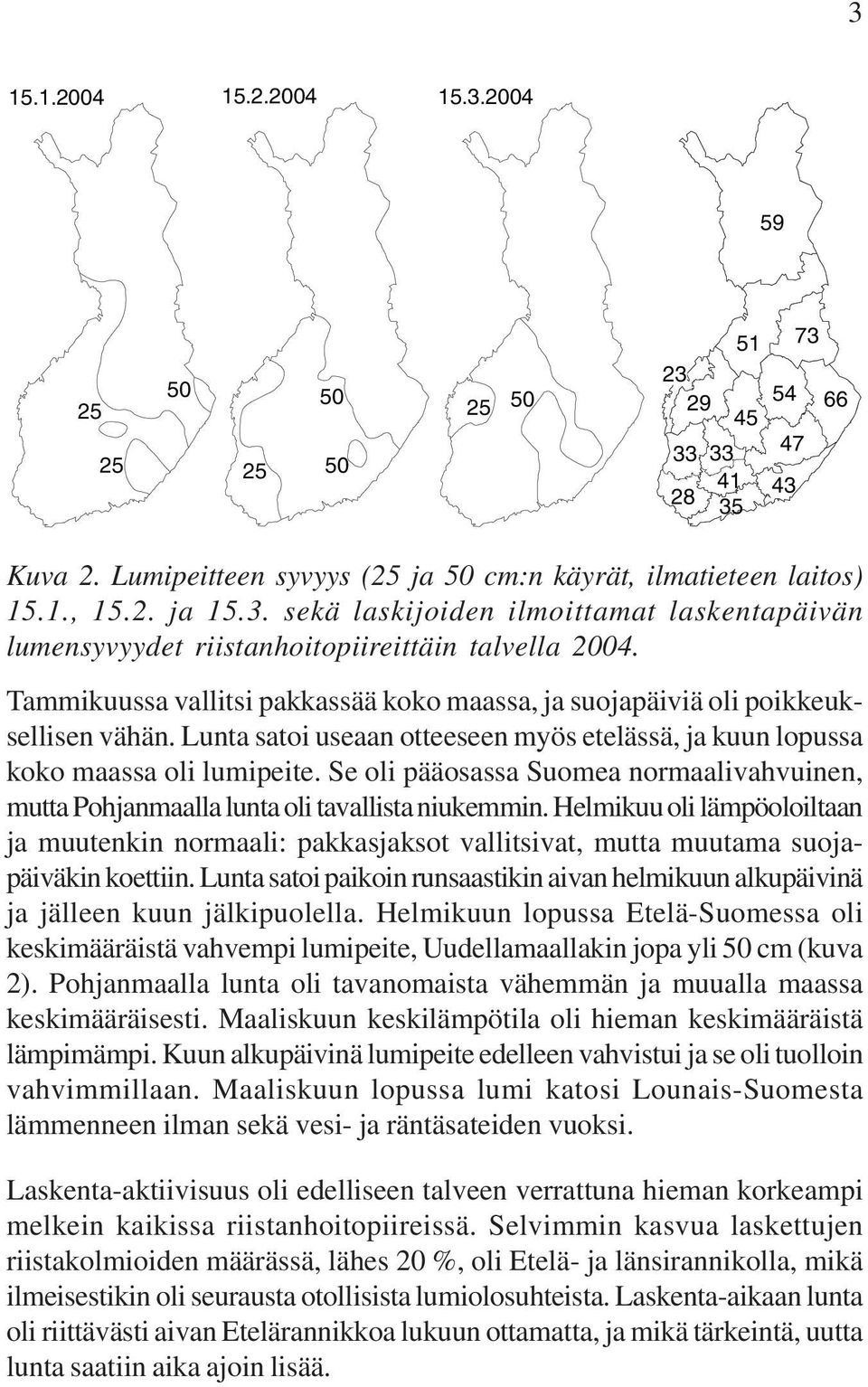 Se oli pääosassa Suomea normaalivahvuinen, mutta Pohjanmaalla lunta oli tavallista niukemmin.