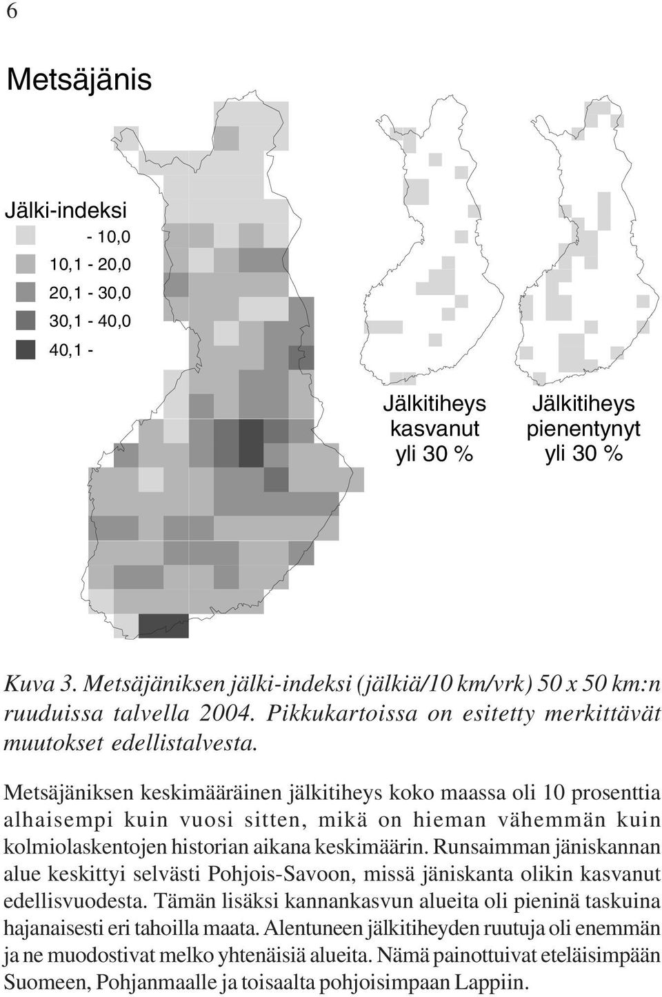 Metsäjäniksen keskimääräinen jälkitiheys koko maassa oli 10 prosenttia alhaisempi kuin vuosi sitten, mikä on hieman vähemmän kuin kolmiolaskentojen historian aikana keskimäärin.