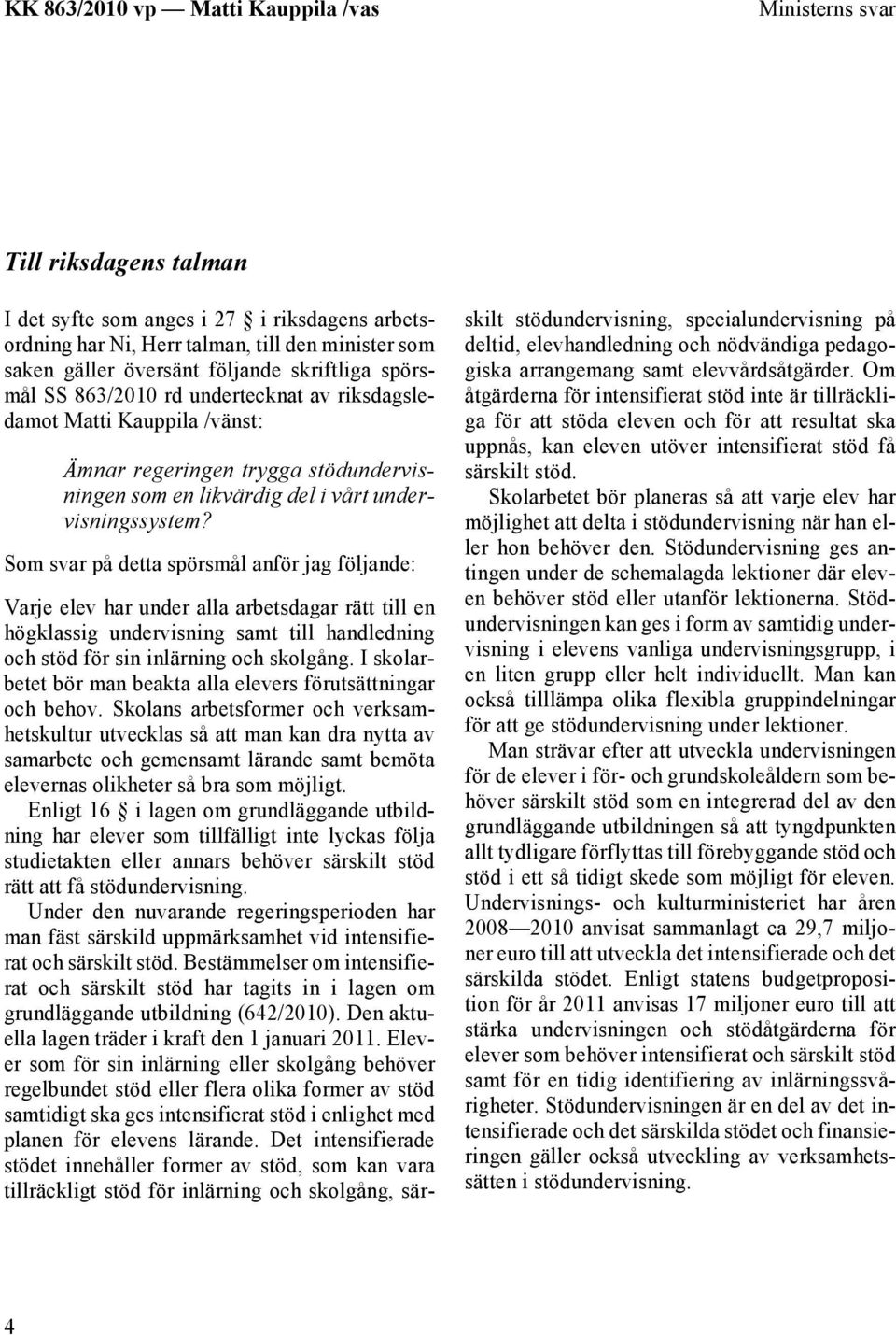 Som svar på detta spörsmål anför jag följande: Varje elev har under alla arbetsdagar rätt till en högklassig undervisning samt till handledning och stöd för sin inlärning och skolgång.