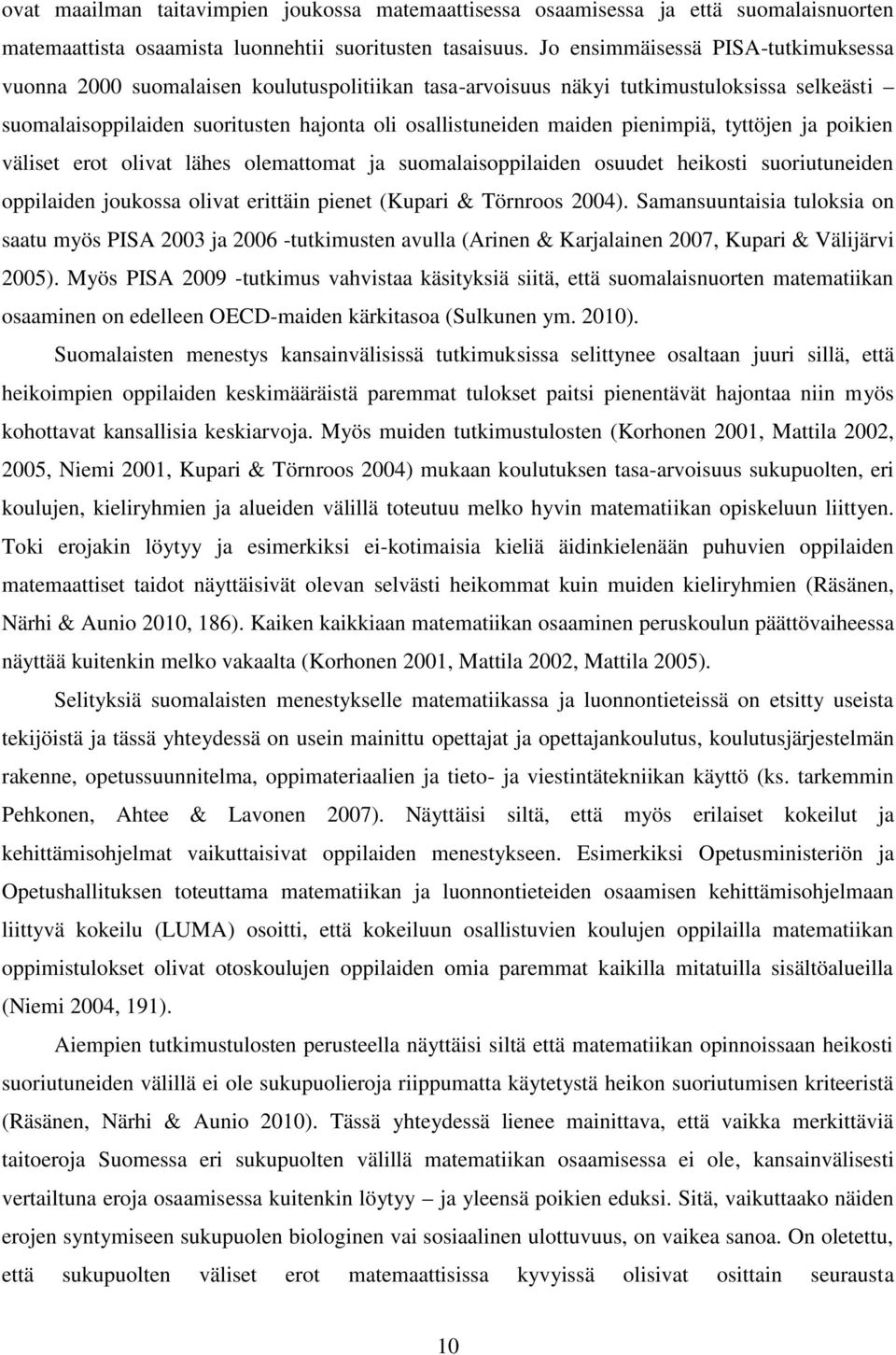 pienimpiä, tyttöjen ja poikien väliset erot olivat lähes olemattomat ja suomalaisoppilaiden osuudet heikosti suoriutuneiden oppilaiden joukossa olivat erittäin pienet (Kupari & Törnroos 2004).