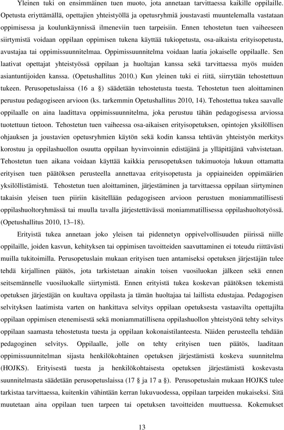 Ennen tehostetun tuen vaiheeseen siirtymistä voidaan oppilaan oppimisen tukena käyttää tukiopetusta, osa-aikaista erityisopetusta, avustajaa tai oppimissuunnitelmaa.