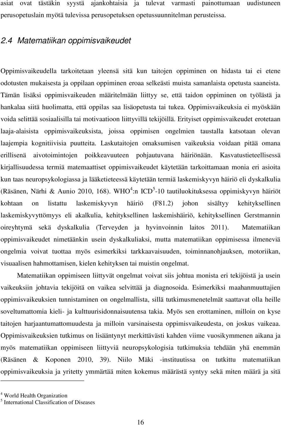 samanlaista opetusta saaneista. Tämän lisäksi oppimisvaikeuden määritelmään liittyy se, että taidon oppiminen on työlästä ja hankalaa siitä huolimatta, että oppilas saa lisäopetusta tai tukea.