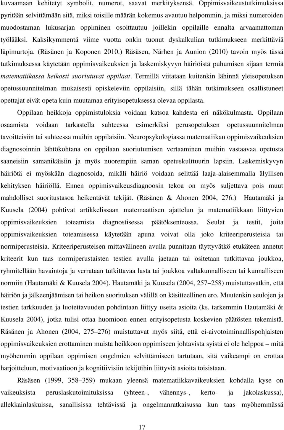 arvaamattoman työlääksi. Kaksikymmentä viime vuotta onkin tuonut dyskalkulian tutkimukseen merkittäviä läpimurtoja. (Räsänen ja Koponen 2010.