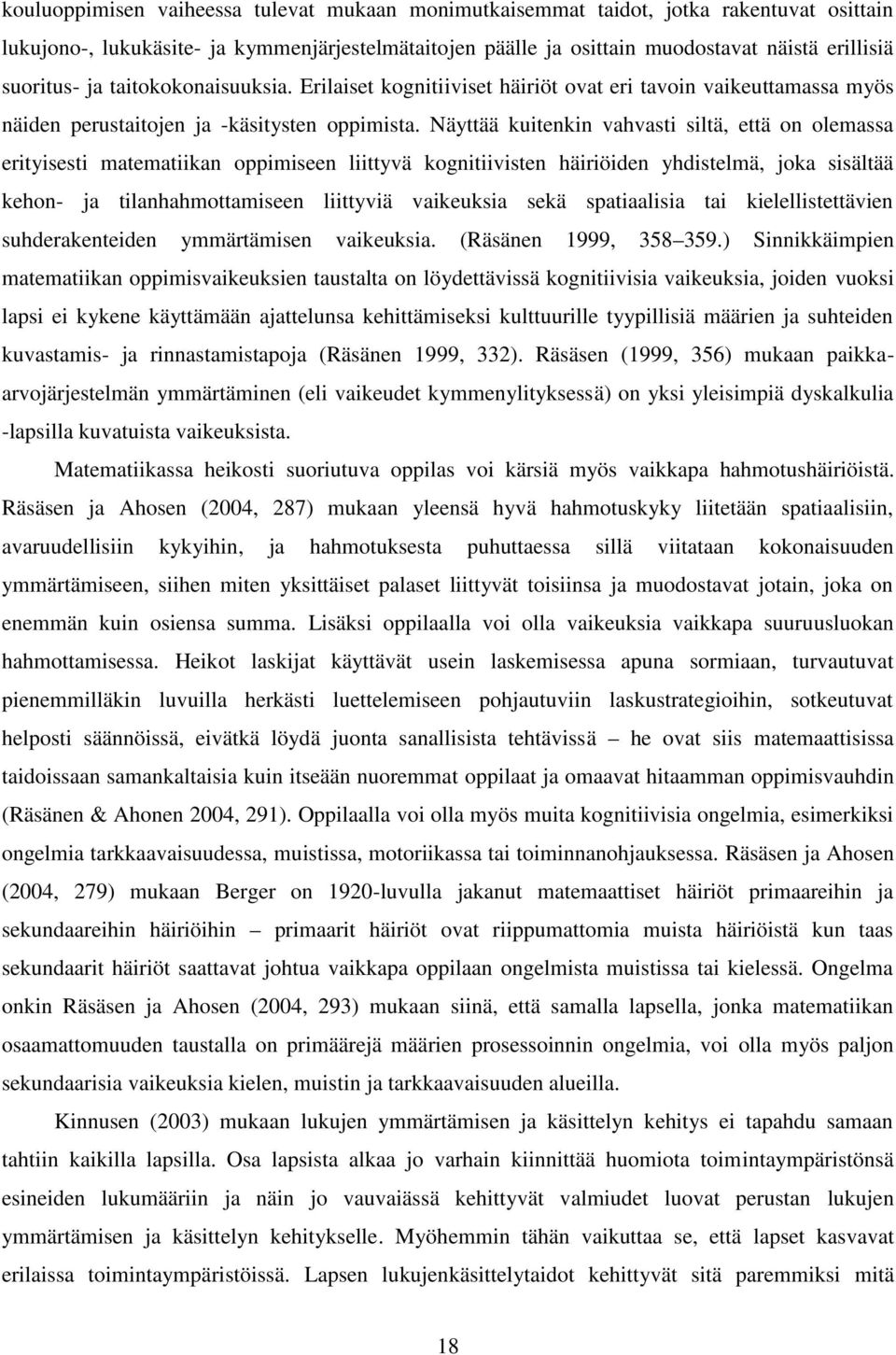 Näyttää kuitenkin vahvasti siltä, että on olemassa erityisesti matematiikan oppimiseen liittyvä kognitiivisten häiriöiden yhdistelmä, joka sisältää kehon- ja tilanhahmottamiseen liittyviä vaikeuksia