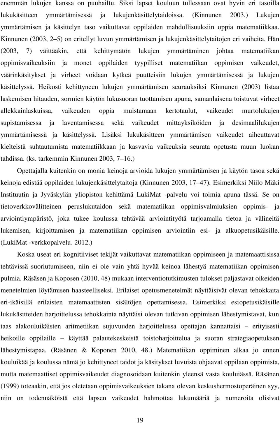 Hän (2003, 7) väittääkin, että kehittymätön lukujen ymmärtäminen johtaa matematiikan oppimisvaikeuksiin ja monet oppilaiden tyypilliset matematiikan oppimisen vaikeudet, väärinkäsitykset ja virheet