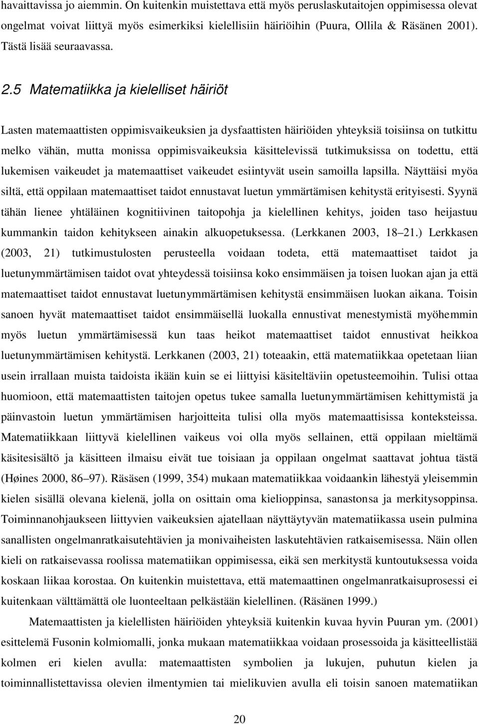 5 Matematiikka ja kielelliset häiriöt Lasten matemaattisten oppimisvaikeuksien ja dysfaattisten häiriöiden yhteyksiä toisiinsa on tutkittu melko vähän, mutta monissa oppimisvaikeuksia käsittelevissä