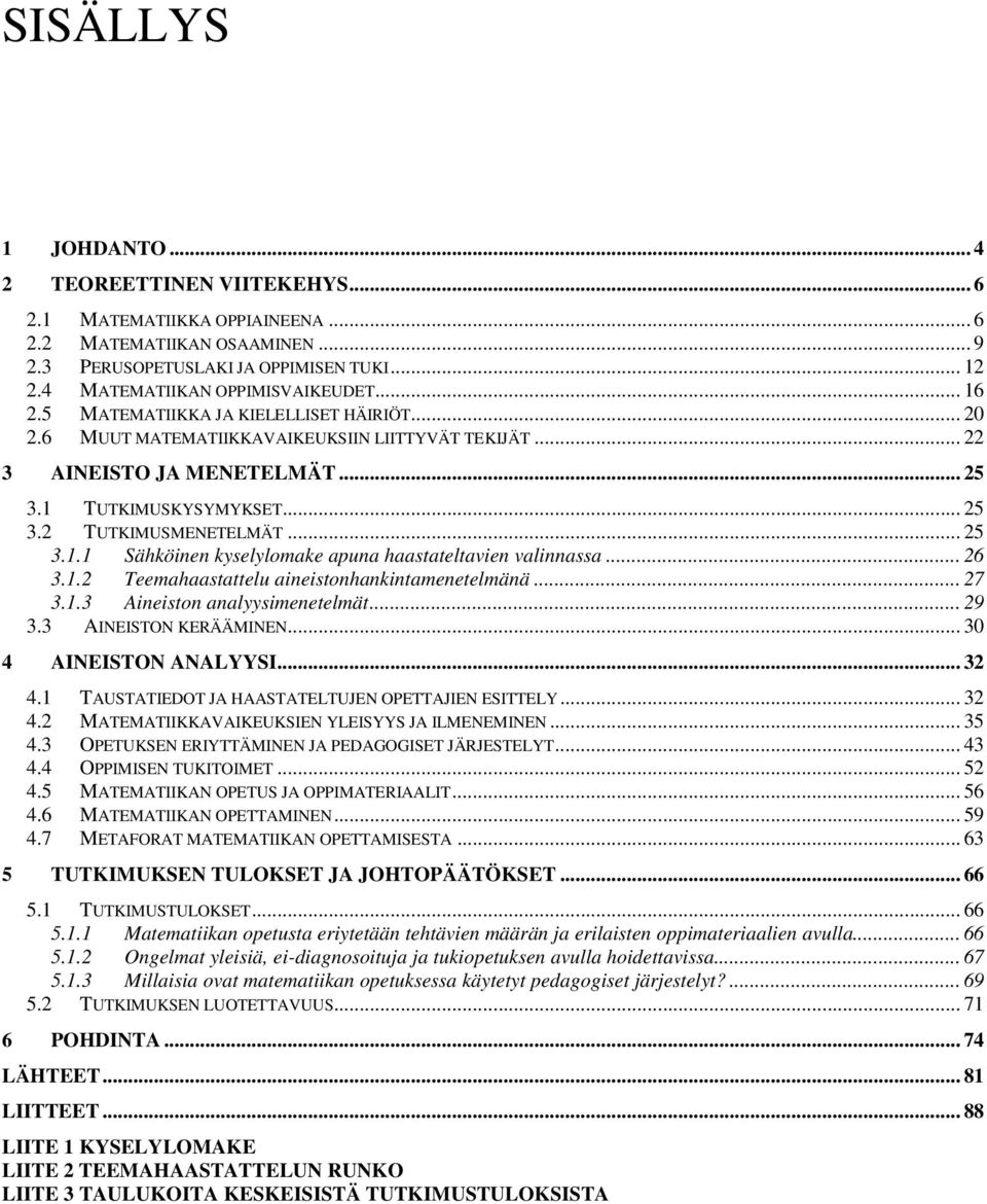 .. 26 3.1.2 Teemahaastattelu aineistonhankintamenetelmänä... 27 3.1.3 Aineiston analyysimenetelmät... 29 3.3 AINEISTON KERÄÄMINEN... 30 4 AINEISTON ANALYYSI... 32 4.