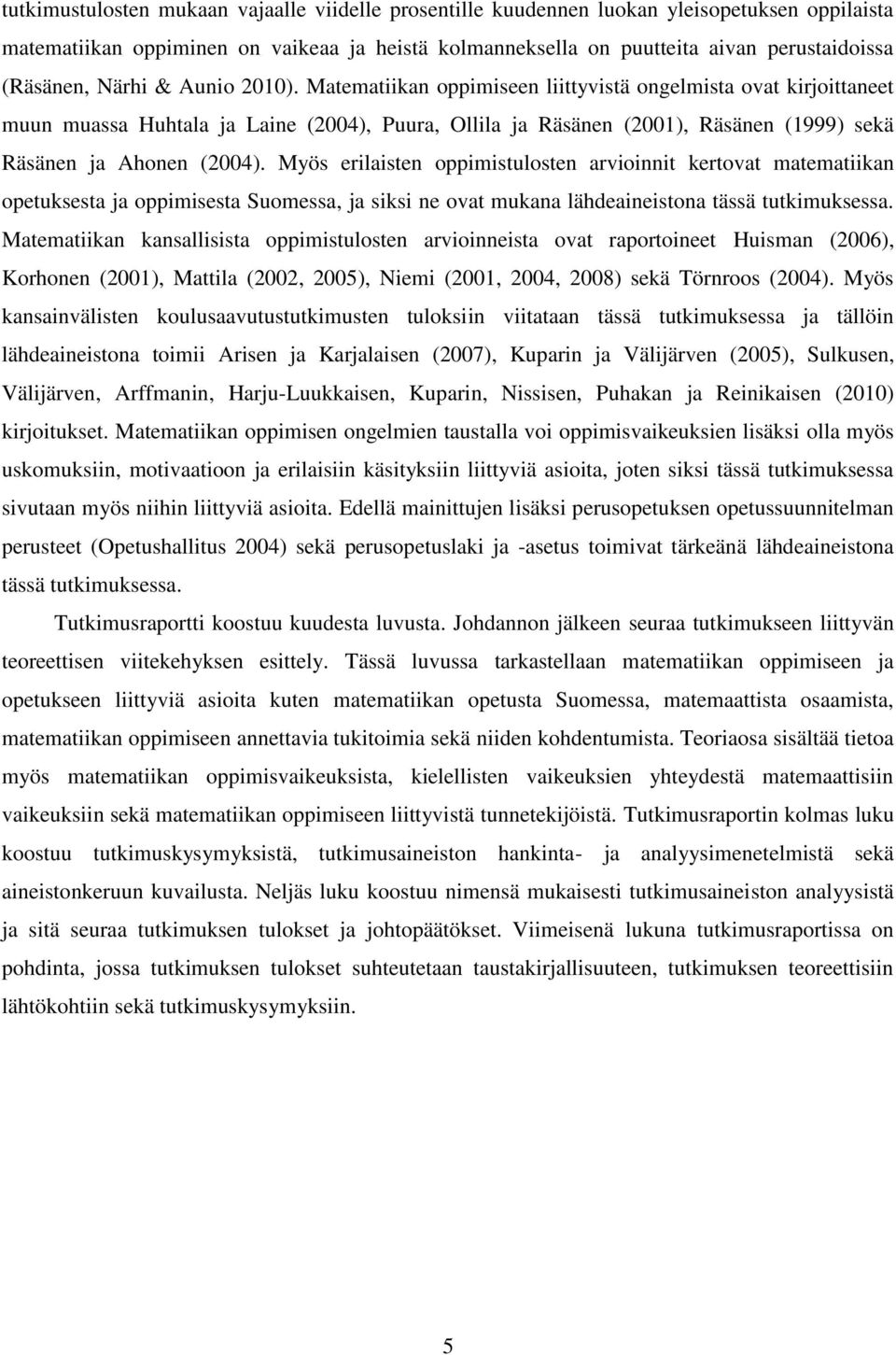Matematiikan oppimiseen liittyvistä ongelmista ovat kirjoittaneet muun muassa Huhtala ja Laine (2004), Puura, Ollila ja Räsänen (2001), Räsänen (1999) sekä Räsänen ja Ahonen (2004).