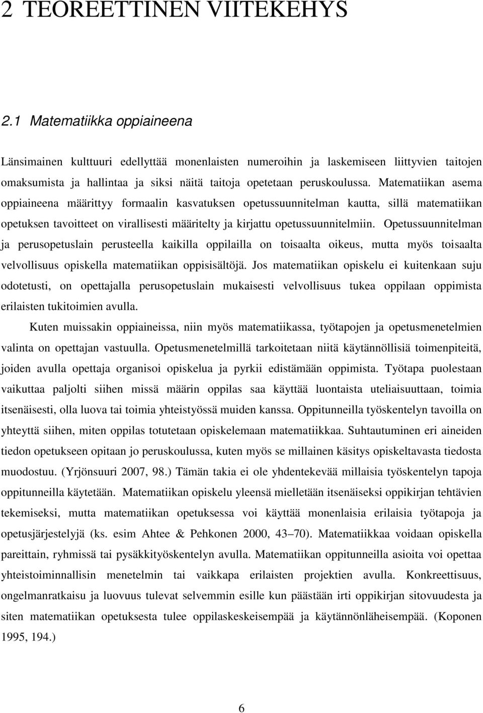 Matematiikan asema oppiaineena määrittyy formaalin kasvatuksen opetussuunnitelman kautta, sillä matematiikan opetuksen tavoitteet on virallisesti määritelty ja kirjattu opetussuunnitelmiin.