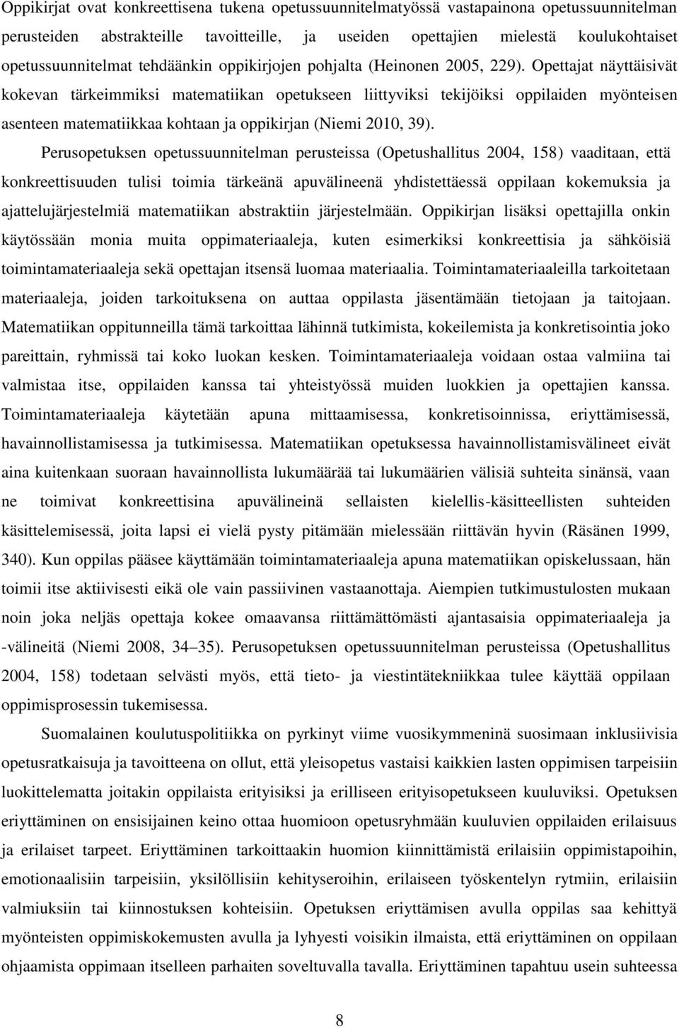 Opettajat näyttäisivät kokevan tärkeimmiksi matematiikan opetukseen liittyviksi tekijöiksi oppilaiden myönteisen asenteen matematiikkaa kohtaan ja oppikirjan (Niemi 2010, 39).