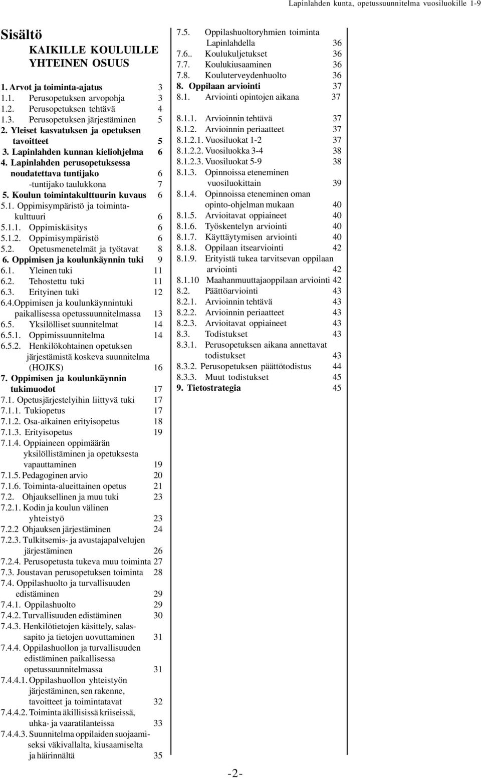 Koulun toimintakulttuurin kuvaus 6 5.1. Oppimisympäristö ja toimintakulttuuri 6 5.1.1. Oppimiskäsitys 6 5.1.2. Oppimisympäristö 6 5.2. Opetusmenetelmät ja työtavat 8 6.