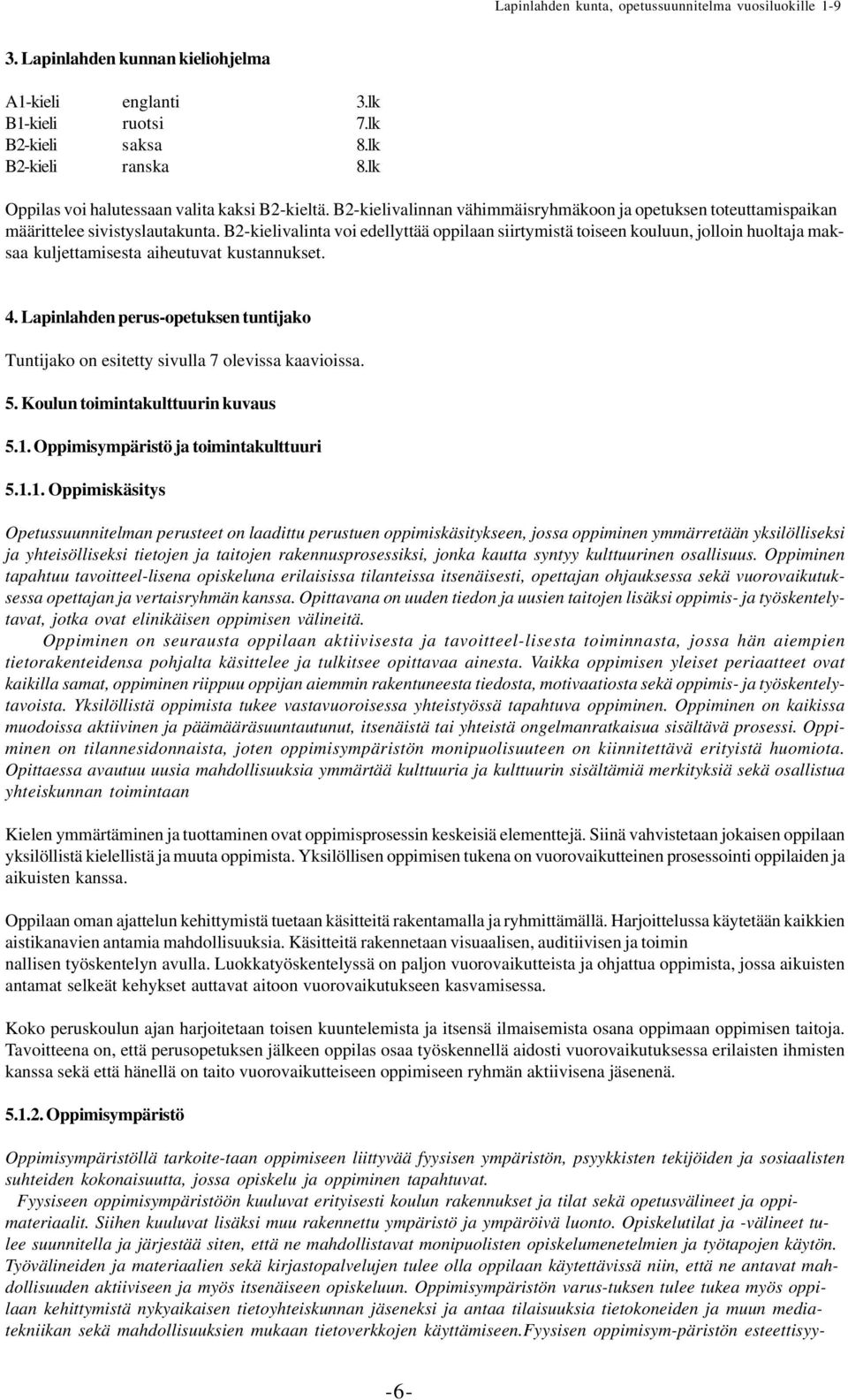 B2-kielivalinta voi edellyttää oppilaan siirtymistä toiseen kouluun, jolloin huoltaja maksaa kuljettamisesta aiheutuvat kustannukset. 4.