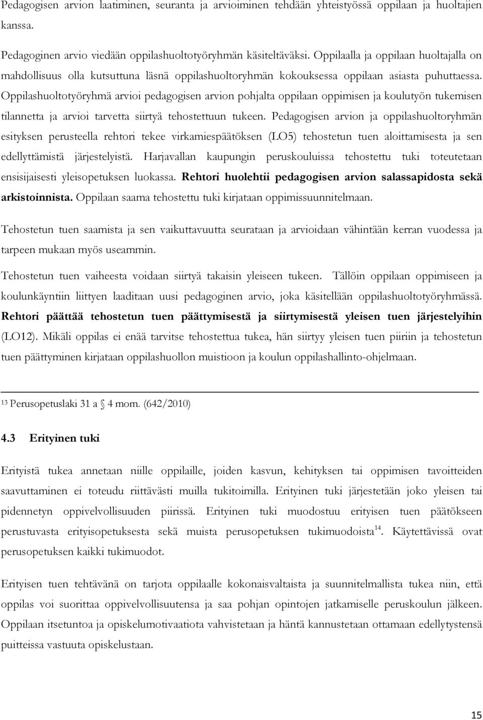 Oppilashuoltotyöryhmä arvioi pedagogisen arvion pohjalta oppilaan oppimisen ja koulutyön tukemisen tilannetta ja arvioi tarvetta siirtyä tehostettuun tukeen.