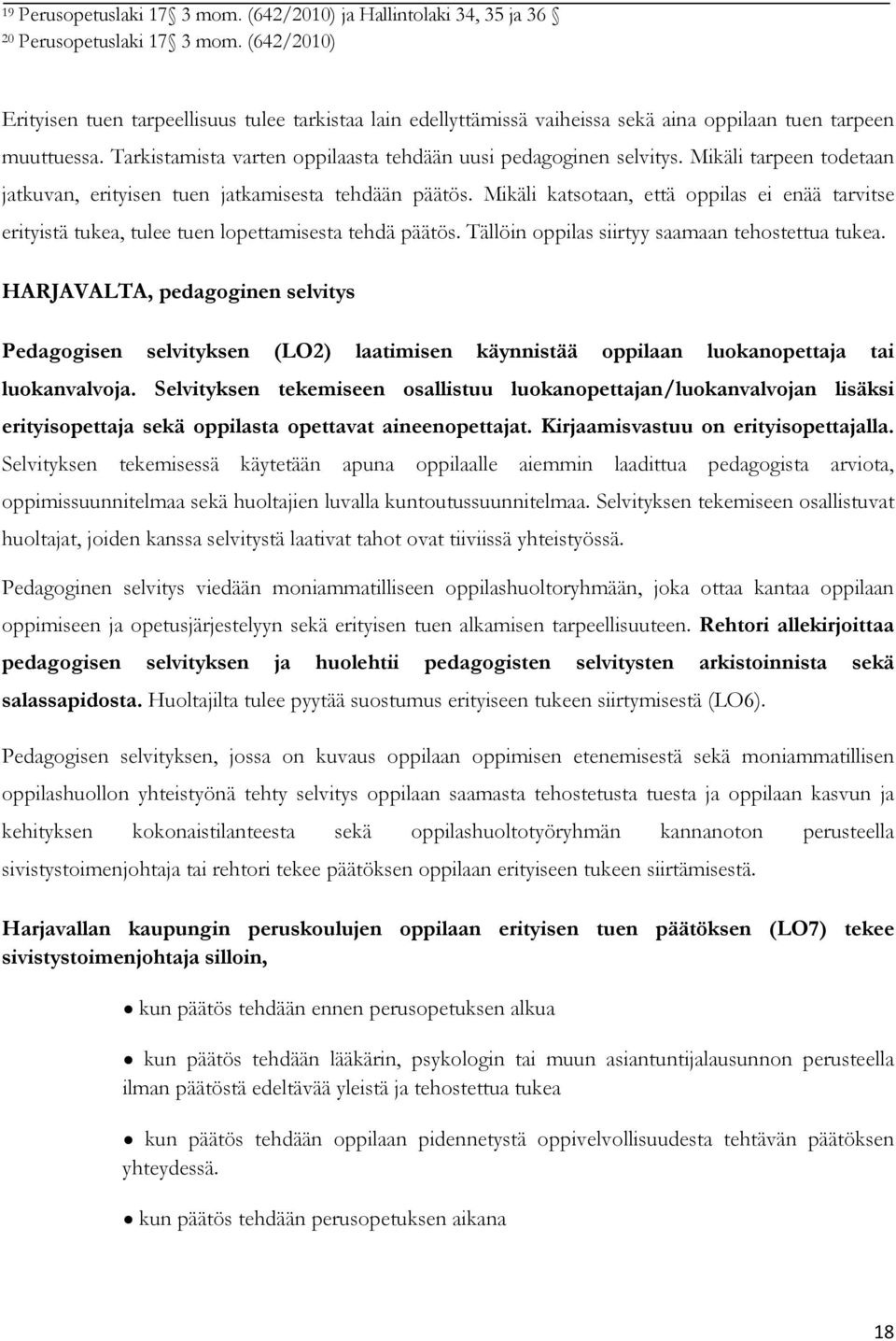 Mikäli tarpeen todetaan jatkuvan, erityisen tuen jatkamisesta tehdään päätös. Mikäli katsotaan, että oppilas ei enää tarvitse erityistä tukea, tulee tuen lopettamisesta tehdä päätös.