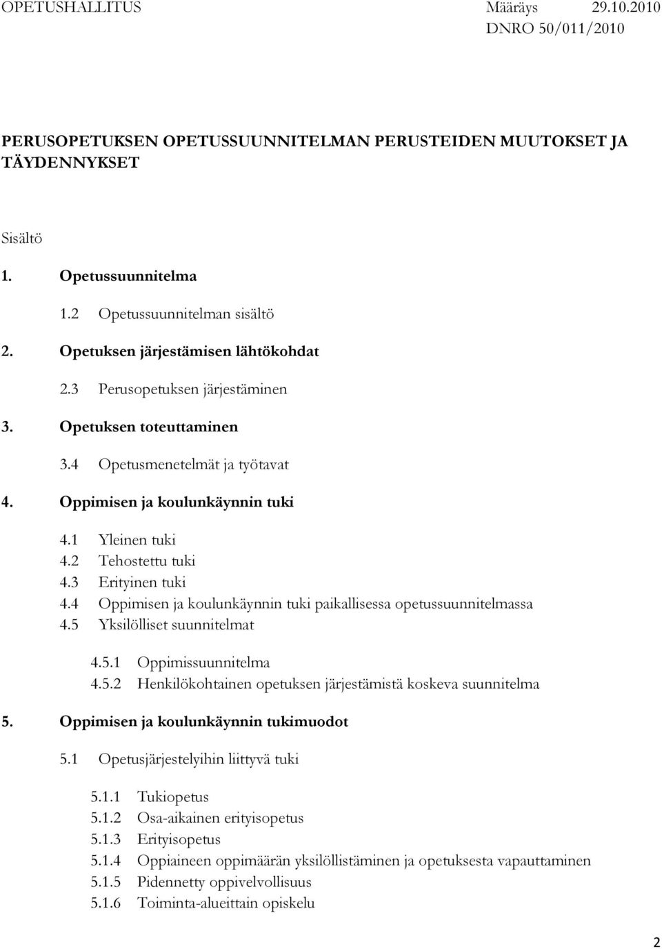 2 Tehostettu tuki 4.3 Erityinen tuki 4.4 Oppimisen ja koulunkäynnin tuki paikallisessa opetussuunnitelmassa 4.5 Yksilölliset suunnitelmat 4.5.1 Oppimissuunnitelma 4.5.2 Henkilökohtainen opetuksen järjestämistä koskeva suunnitelma 5.