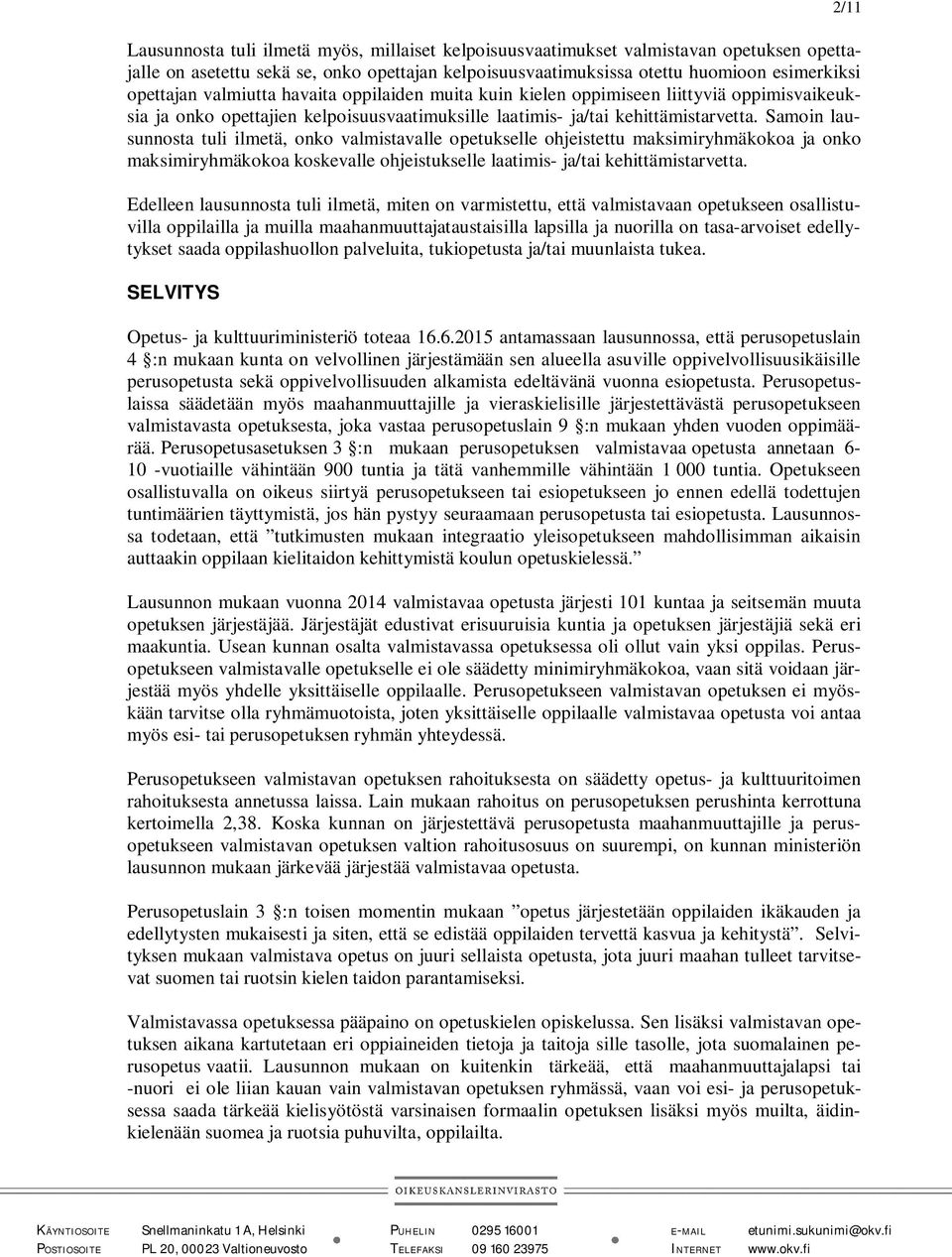 Samoin lausunnosta tuli ilmetä, onko valmistavalle opetukselle ohjeistettu maksimiryhmäkokoa ja onko maksimiryhmäkokoa koskevalle ohjeistukselle laatimis- ja/tai kehittämistarvetta.