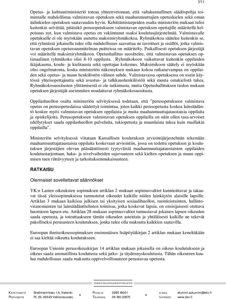 Kehittämistarpeiden osalta ministeriön mukaan tulisi kuitenkin selvittää, pitäisikö perusopetukseen valmistavan opetuksen opettajille määritellä kelpoisuus nyt, kun valmistava opetus on vakiintunut