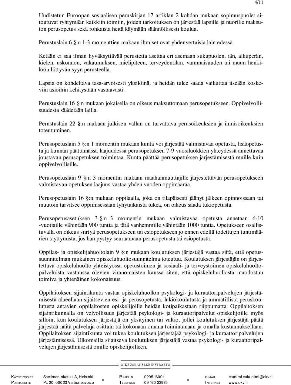 Ketään ei saa ilman hyväksyttävää perustetta asettaa eri asemaan sukupuolen, iän, alkuperän, kielen, uskonnon, vakaumuksen, mielipiteen, terveydentilan, vammaisuuden tai muun henkilöön liittyvän syyn