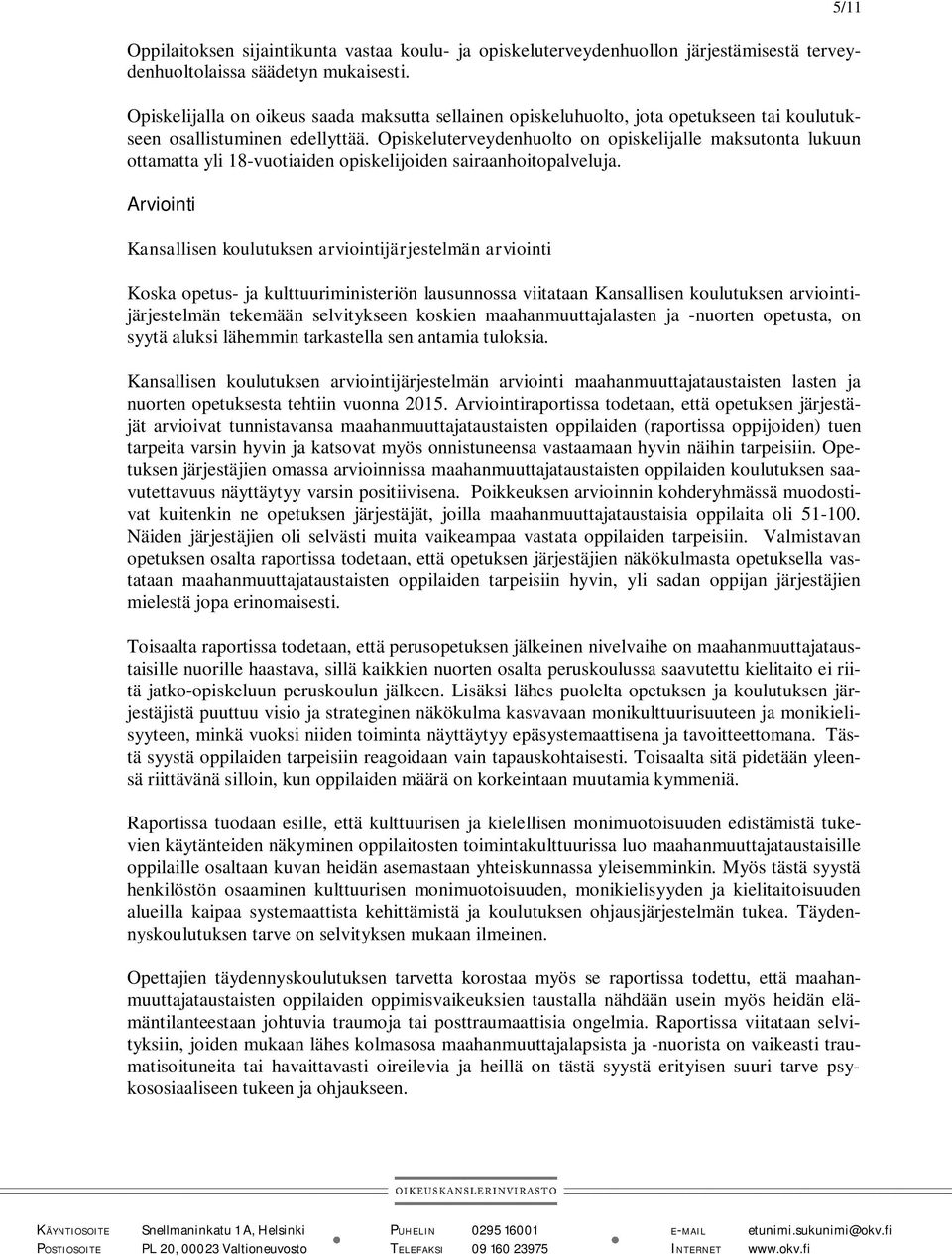 Opiskeluterveydenhuolto on opiskelijalle maksutonta lukuun ottamatta yli 18-vuotiaiden opiskelijoiden sairaanhoitopalveluja.