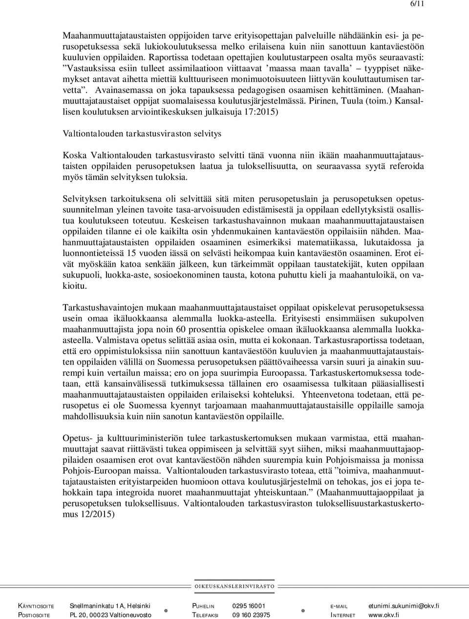 Raportissa todetaan opettajien koulutustarpeen osalta myös seuraavasti: Vastauksissa esiin tulleet assimilaatioon viittaavat maassa maan tavalla tyyppiset näkemykset antavat aihetta miettiä
