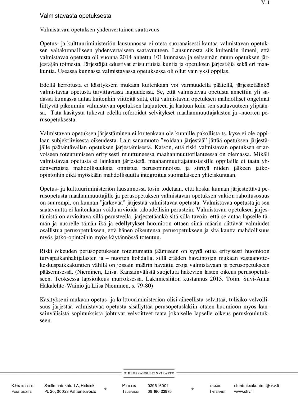 Järjestäjät edustivat erisuuruisia kuntia ja opetuksen järjestäjiä sekä eri maakuntia. Useassa kunnassa valmistavassa opetuksessa oli ollut vain yksi oppilas.