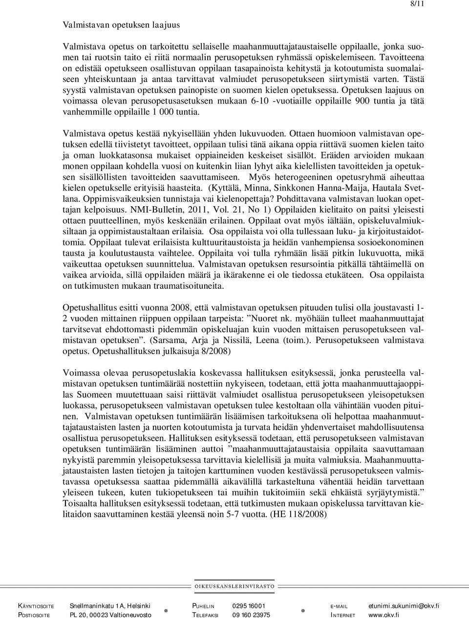 Tavoitteena on edistää opetukseen osallistuvan oppilaan tasapainoista kehitystä ja kotoutumista suomalaiseen yhteiskuntaan ja antaa tarvittavat valmiudet perusopetukseen siirtymistä varten.