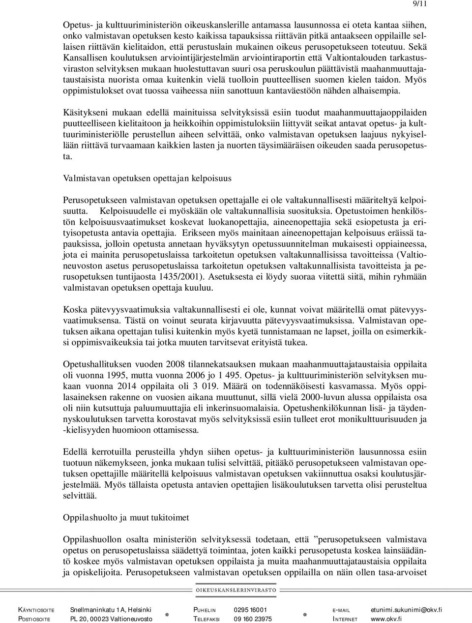 Sekä Kansallisen koulutuksen arviointijärjestelmän arviointiraportin että Valtiontalouden tarkastusviraston selvityksen mukaan huolestuttavan suuri osa peruskoulun päättävistä