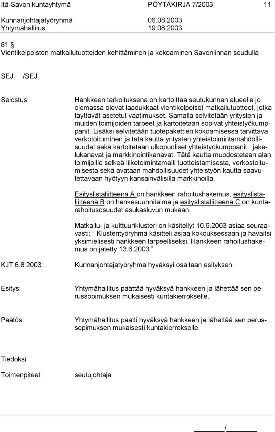 Samalla selvitetään yritysten ja muiden toimijoiden tarpeet ja kartoitetaan sopivat yhteistyökumppanit.