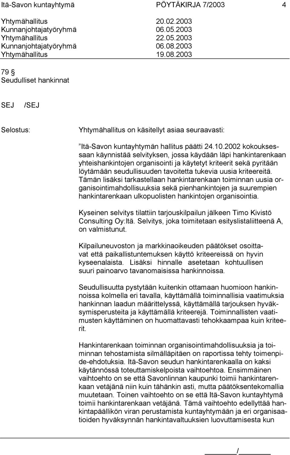 2002 kokouksessaan käynnistää selvityksen, jossa käydään läpi hankintarenkaan yhteishankintojen organisointi ja käytetyt kriteerit sekä pyritään löytämään seudullisuuden tavoitetta tukevia uusia