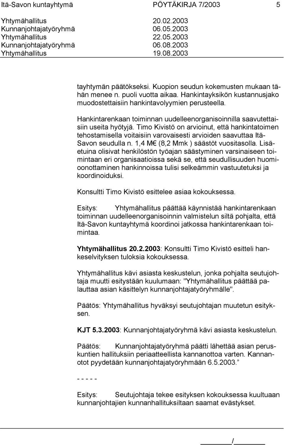 Timo Kivistö on arvioinut, että hankintatoimen tehostamisella voitaisiin varovaisesti arvioiden saavuttaa Itä- Savon seudulla n. 1,4 M (8,2 Mmk ) säästöt vuositasolla.