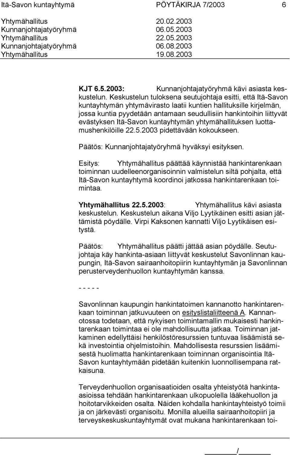 evästyksen Itä-Savon kuntayhtymän yhtymähallituksen luottamushenkilöille 22.5.2003 pidettävään kokoukseen. Päätös: Kunnanjohtajatyöryhmä hyväksyi esityksen.