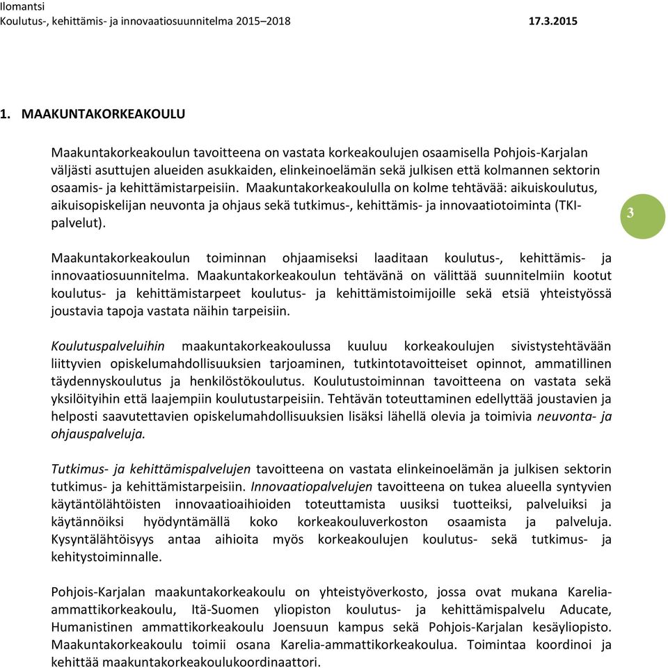 Maakuntakorkeakoululla on kolme tehtävää: aikuiskoulutus, aikuisopiskelijan neuvonta ja ohjaus sekä tutkimus-, kehittämis- ja innovaatiotoiminta (TKIpalvelut).