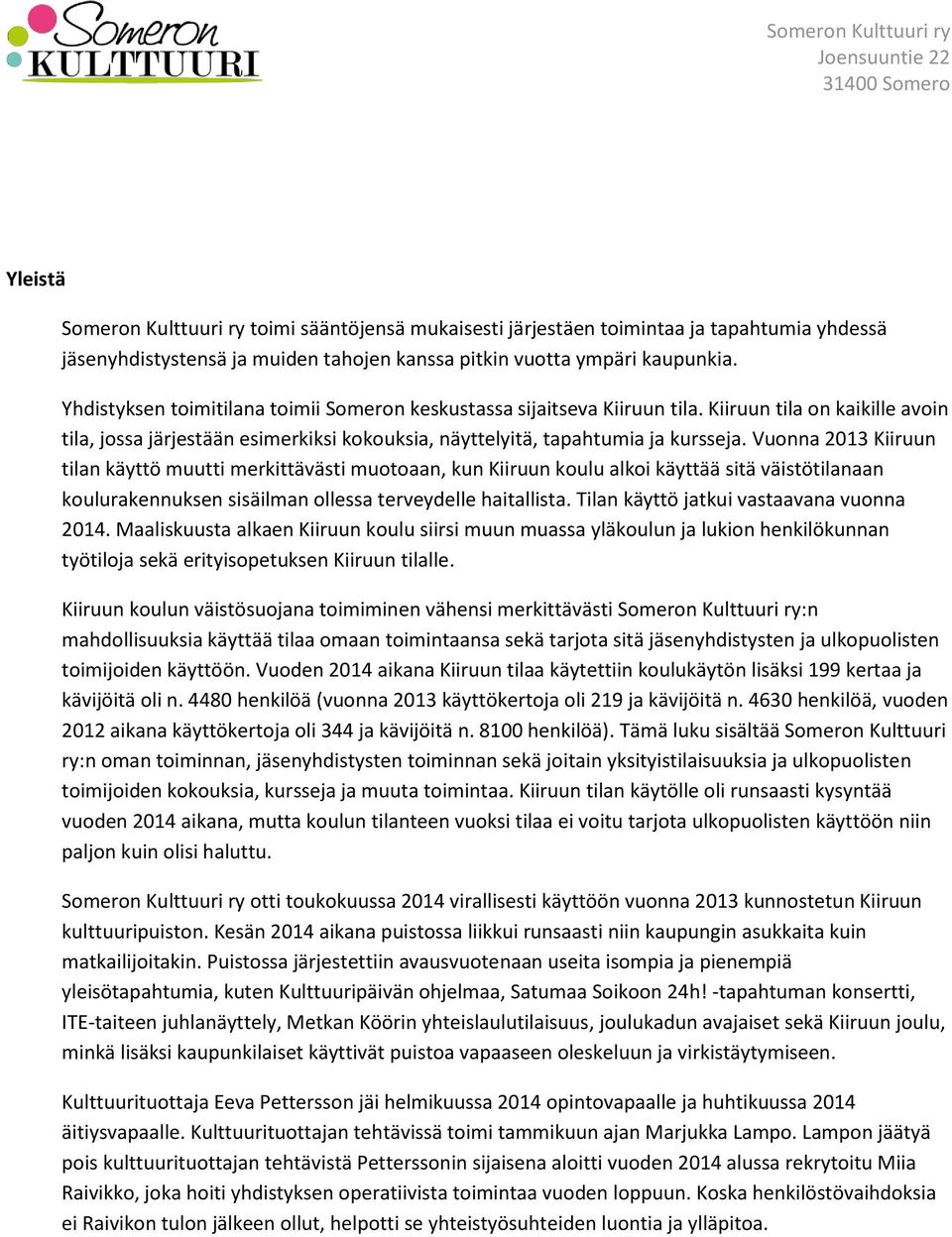 Vuonna 2013 Kiiruun tilan käyttö muutti merkittävästi muotoaan, kun Kiiruun koulu alkoi käyttää sitä väistötilanaan koulurakennuksen sisäilman ollessa terveydelle haitallista.