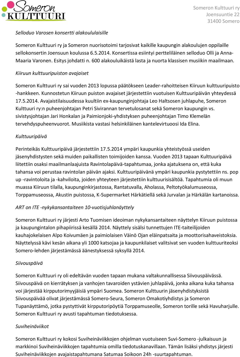 Kiiruun kulttuuripuiston avajaiset Someron Kulttuuri ry sai vuoden 2013 lopussa päätökseen Leader-rahoitteisen Kiiruun kulttuuripuisto -hankkeen.