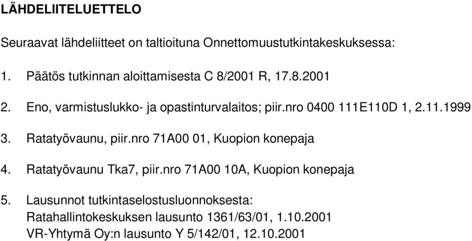 nro 0400 111E110D 1, 2.11.1999 3. Ratatyövaunu, piir.nro 71A00 01, Kuopion konepaja 4. Ratatyövaunu Tka7, piir.